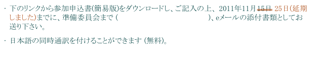 下のリンクから参加申込書(簡易版)をダウンロードし、ご記入の上、 2011年11月15日 25日(延期しました)までに、準備委員会まで (ipb-office@cc.kyoto-su.ac.jp)、eメールの添付書類としてお送り下さい。
日本語の同時通訳を付けることができます (無料)。